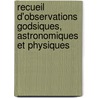 Recueil D'Observations Godsiques, Astronomiques Et Physiques by Jean Baptiste Biot