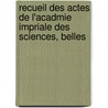 Recueil Des Actes de L'Acadmie Impriale Des Sciences, Belles by Belles Acad mie Nation