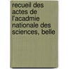 Recueil Des Actes de L'Acadmie Nationale Des Sciences, Belle by Unknown