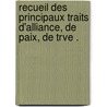 Recueil Des Principaux Traits D'Alliance, de Paix, de Trve . door Georg Friedrich Martens