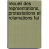 Recueil Des Reprsentations, Protestations Et Rclamations Fai door Onbekend
