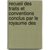 Recueil Des Traits Et Conventions Conclus Par Le Royaume Des by Treaties Netherlands