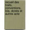 Recueil Des Traits, Conventions, Lois, Dcrets Et Autres Acte door Anatole France