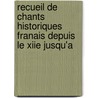 Recueil de Chants Historiques Franais Depuis Le Xiie Jusqu'a door Onbekend