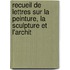 Recueil de Lettres Sur La Peinture, La Sculpture Et L'Archit