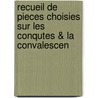 Recueil de Pieces Choisies Sur Les Conqutes & La Convalescen door Onbekend