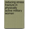 Reducing Stress Fracture in Physically Active Military Women door Subcommittee on Body Composition Nutriti