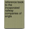 Reference Book to the Incoporated Railway Companies of Engla door Henry Glynn