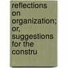 Reflections on Organization; Or, Suggestions for the Constru door Henry Freke