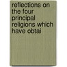 Reflections on the Four Principal Religions Which Have Obtai by David Williamson