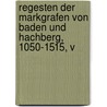 Regesten Der Markgrafen Von Baden Und Hachberg, 1050-1515, V door Oberrheinische Kommission