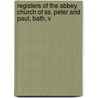 Registers Of The Abbey Church Of Ss. Peter And Paul, Bath, V by England. Abbey Bath
