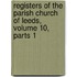 Registers of the Parish Church of Leeds, Volume 10, Parts 1