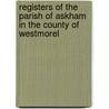 Registers of the Parish of Askham in the County of Westmorel by Askham .