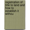Registration of Title to Land and How to Establish It Withou door Charles Fortescue Brickdale