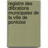 Registre Des Dlibrations Municipales de La Ville de Pontoise door Ernest Mallet