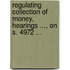 Regulating Collection of Money, Hearings ..., on S. 4972 ...