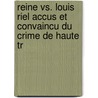 Reine vs. Louis Riel Accus Et Convaincu Du Crime de Haute Tr door Louis Riel