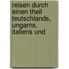 Reisen Durch Einen Theil Teutschlands, Ungarns, Italiens Und by Ernst Moritz Arndt