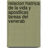 Relacion Histrica de La Vida y Apostlicas Tareas del Venerab door Francisco Pal�U