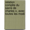Relation Complte Du Sacre de Charles X, Avec Toutes Les Modi by [Jean J�R�Me Achille] Darmaing