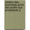 Relation Des Tourments Qu'on Fait Souffrir Aux Protestants Q door Jean Fran ois Bion