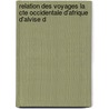 Relation Des Voyages La Cte Occidentale D'Afrique D'Alvise d door Alvise Ca Da Mosto