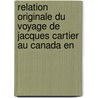 Relation Originale Du Voyage de Jacques Cartier Au Canada En door Jacques Cartier