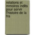 Relations Et Mmoires Indits Pour Servir L'Histoire de La Fra