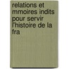 Relations Et Mmoires Indits Pour Servir L'Histoire de La Fra door Pierre Margry