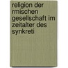 Religion Der Rmischen Gesellschaft Im Zeitalter Des Synkreti door Jean Reville