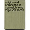 Religion Und Philosophie in Frankreich, Eine Folge Von Abhan by Anonymous Anonymous