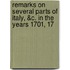 Remarks on Several Parts of Italy, &C. in the Years 1701, 17