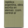 Repblica Argentina, Obra Escrita En Aleman. (Com. Central Ar door Richard Napp
