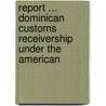 Report ... Dominican Customs Receivership Under the American door Dominican Repub