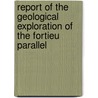 Report Of The Geological Exploration Of The Fortieu Parallel door Onbekend