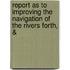 Report as to Improving the Navigation of the Rivers Forth, &
