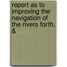 Report as to Improving the Navigation of the Rivers Forth, & by Alexander McGibbon