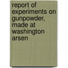 Report of Experiments on Gunpowder, Made at Washington Arsen door Alfred Mordecai