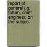Report of General J.G. Totten, Chief Engineer, on the Subjec door Joseph Gilbert Totten