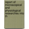 Report of Microscopical and Physiological Researches Into th by Timothy Richards Lewis
