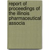 Report of Proceedings of the Illinois Pharmaceutical Associa door Onbekend