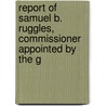 Report of Samuel B. Ruggles, Commissioner Appointed by the G by Unknown