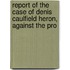 Report of the Case of Denis Caulfield Heron, Against the Pro
