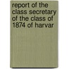 Report of the Class Secretary of the Class of 1874 of Harvar by Harvard College
