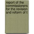Report of the Commissioners for the Revision and Reform of t