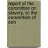 Report of the Committee on Slavery, to the Convention of Con