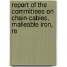 Report of the Committees on Chain-Cables, Malleable Iron, Re door Steel And Othe Board For Testi