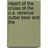 Report of the Cruise of the U.S. Revenue Cutter Bear and the door Service United States.