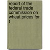 Report of the Federal Trade Commission on Wheat Prices for t by Commission United States.